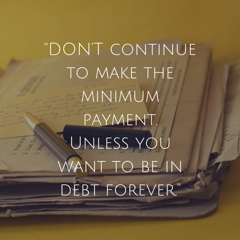 DON’T Continue To Make The Minimum Payment. Unless You Want To Be In Debt Forever